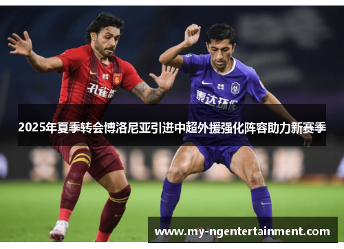 2025年夏季转会博洛尼亚引进中超外援强化阵容助力新赛季