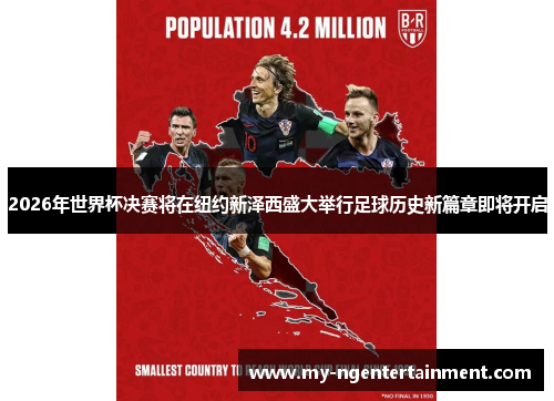 2026年世界杯决赛将在纽约新泽西盛大举行足球历史新篇章即将开启